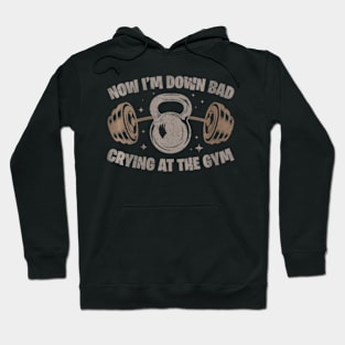 Now I'm Down Bad Crying At The Gym Fitness Hoodie